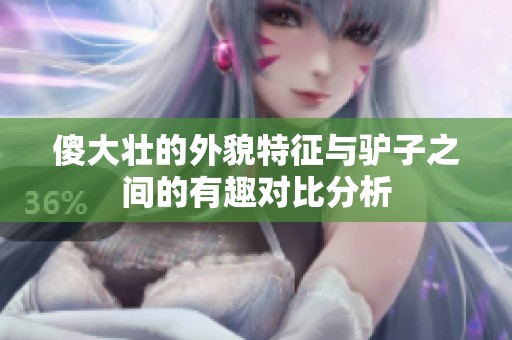 傻大壮的外貌特征与驴子之间的有趣对比分析