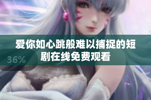 爱你如心跳般难以捕捉的短剧在线免费观看