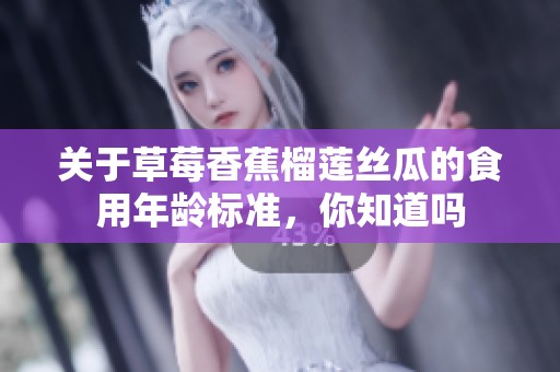 关于草莓香蕉榴莲丝瓜的食用年龄标准，你知道吗