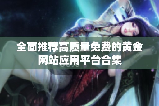 全面推荐高质量免费的黄金网站应用平台合集