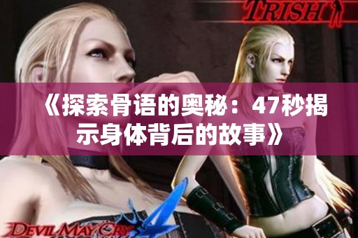 《探索骨语的奥秘：47秒揭示身体背后的故事》
