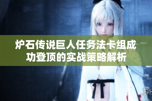 炉石传说巨人任务法卡组成功登顶的实战策略解析