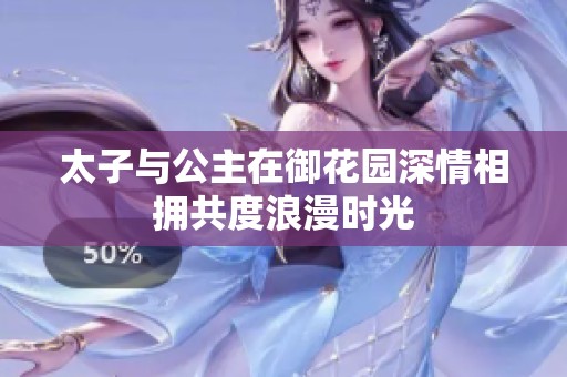 太子与公主在御花园深情相拥共度浪漫时光