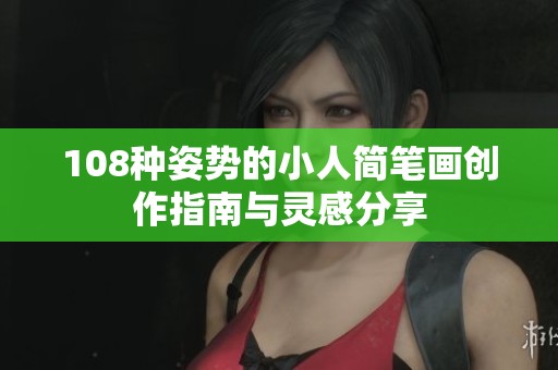 108种姿势的小人简笔画创作指南与灵感分享