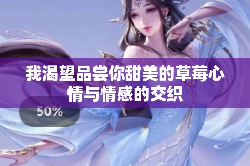 我渴望品尝你甜美的草莓心情与情感的交织