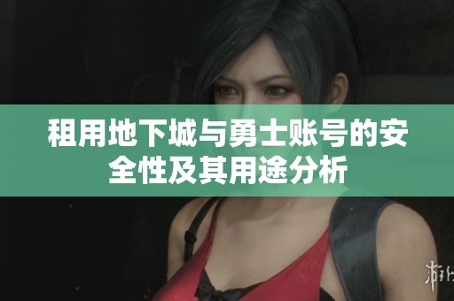 租用地下城与勇士账号的安全性及其用途分析