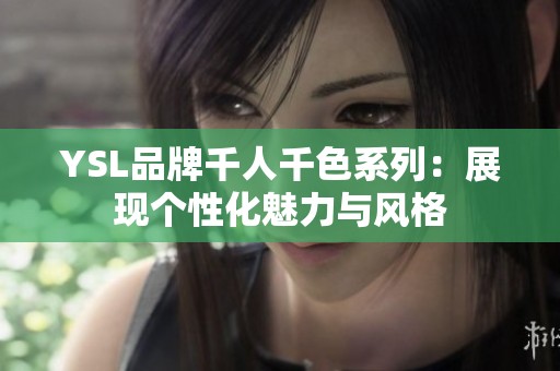 YSL品牌千人千色系列：展现个性化魅力与风格