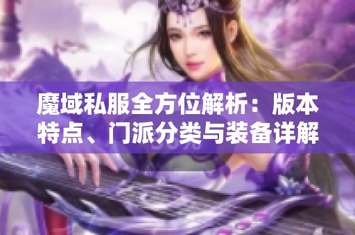魔域私服全方位解析：版本特点、门派分类与装备详解