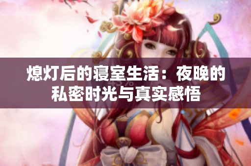 熄灯后的寝室生活：夜晚的私密时光与真实感悟