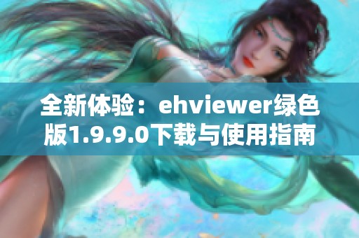全新体验：ehviewer绿色版1.9.9.0下载与使用指南