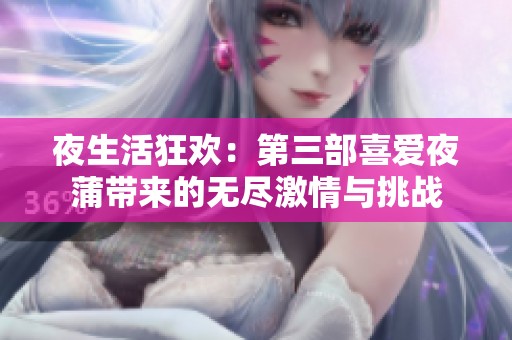 夜生活狂欢：第三部喜爱夜蒲带来的无尽激情与挑战