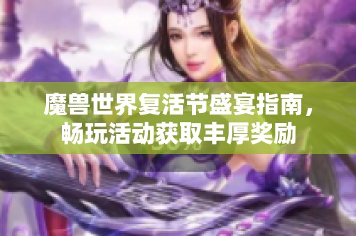 魔兽世界复活节盛宴指南，畅玩活动获取丰厚奖励
