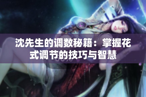沈先生的调数秘籍：掌握花式调节的技巧与智慧