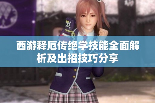 西游释厄传绝学技能全面解析及出招技巧分享