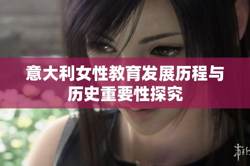 意大利女性教育发展历程与历史重要性探究