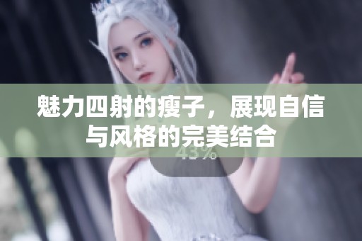 魅力四射的瘦子，展现自信与风格的完美结合