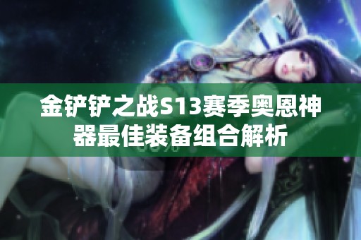 金铲铲之战S13赛季奥恩神器最佳装备组合解析