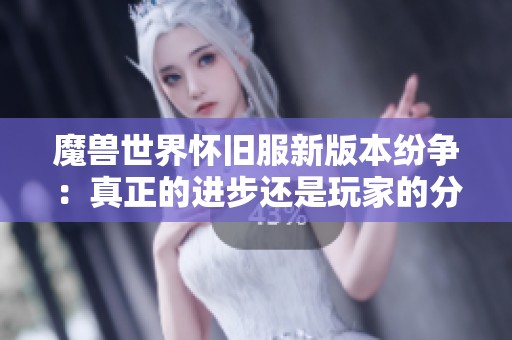 魔兽世界怀旧服新版本纷争：真正的进步还是玩家的分流之路？
