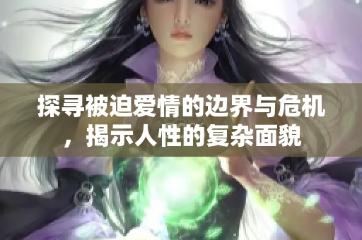 探寻被迫爱情的边界与危机，揭示人性的复杂面貌