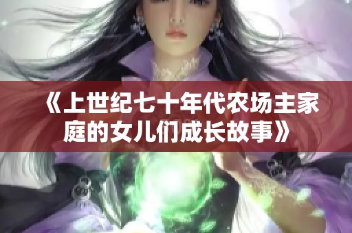 《上世纪七十年代农场主家庭的女儿们成长故事》