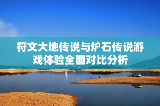 符文大地传说与炉石传说游戏体验全面对比分析