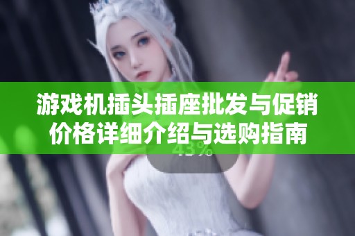 游戏机插头插座批发与促销价格详细介绍与选购指南
