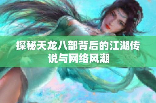 探秘天龙八部背后的江湖传说与网络风潮