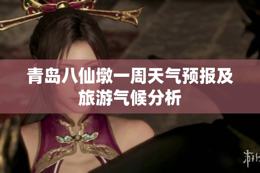 青岛八仙墩一周天气预报及旅游气候分析
