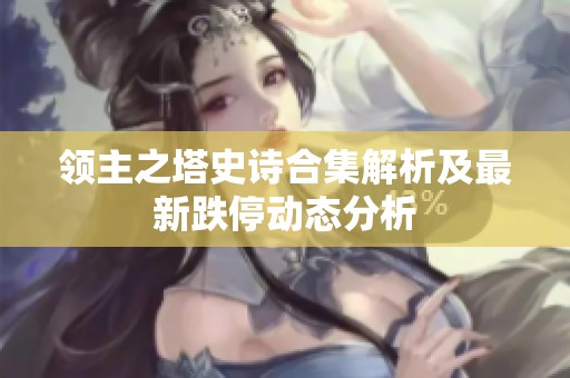 领主之塔史诗合集解析及最新跌停动态分析