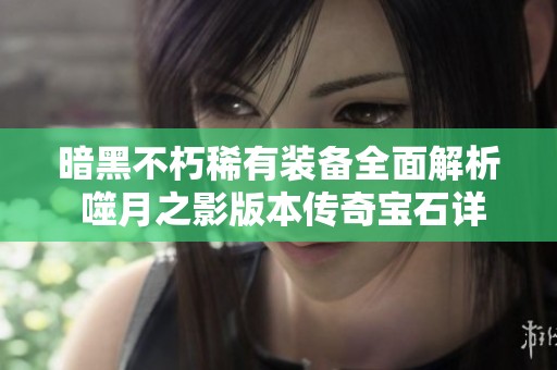 暗黑不朽稀有装备全面解析 噬月之影版本传奇宝石详解