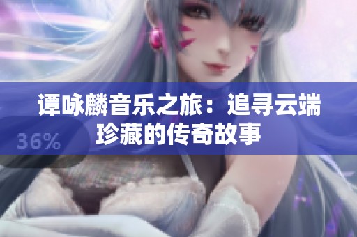 谭咏麟音乐之旅：追寻云端珍藏的传奇故事
