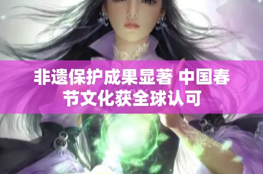 非遗保护成果显著 中国春节文化获全球认可