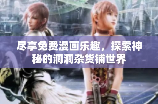 尽享免费漫画乐趣，探索神秘的洞洞杂货铺世界