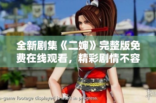 全新剧集《二婶》完整版免费在线观看，精彩剧情不容错过