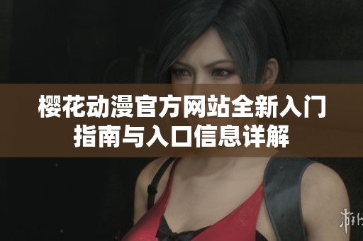 樱花动漫官方网站全新入门指南与入口信息详解