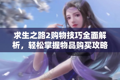 求生之路2购物技巧全面解析，轻松掌握物品购买攻略