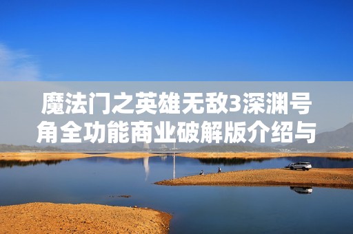 魔法门之英雄无敌3深渊号角全功能商业破解版介绍与下载指南