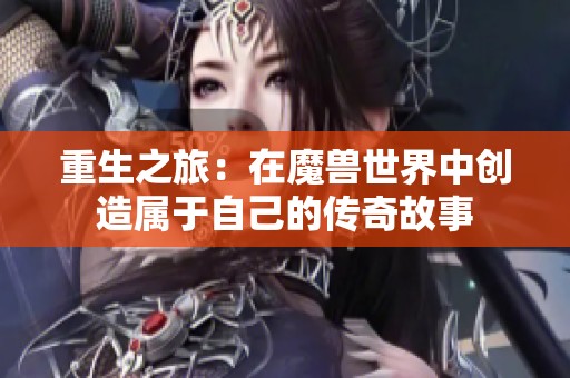 重生之旅：在魔兽世界中创造属于自己的传奇故事