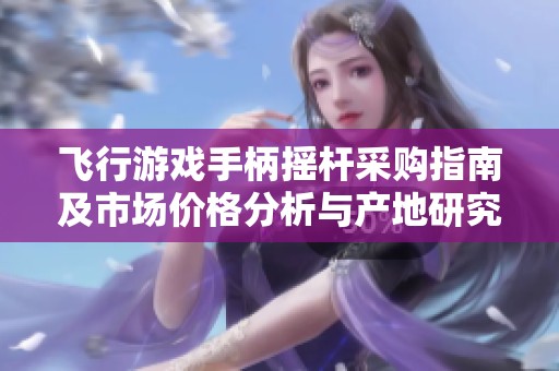 飞行游戏手柄摇杆采购指南及市场价格分析与产地研究