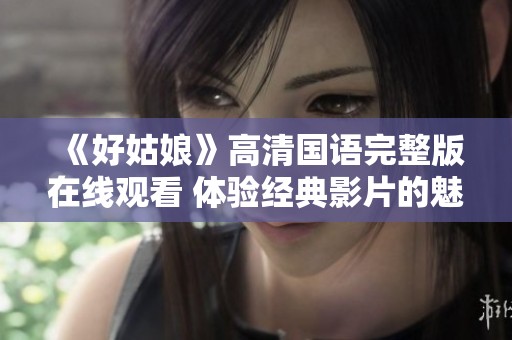 《好姑娘》高清国语完整版在线观看 体验经典影片的魅力