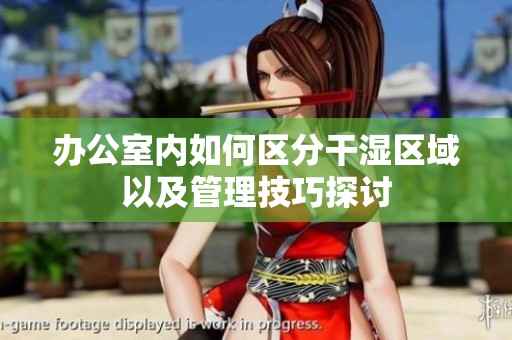 办公室内如何区分干湿区域以及管理技巧探讨