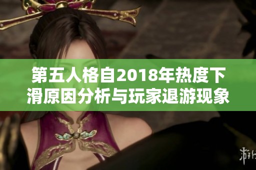 第五人格自2018年热度下滑原因分析与玩家退游现象探讨 第五人格自2018年热度下滑原因分析与玩家退游现象探讨