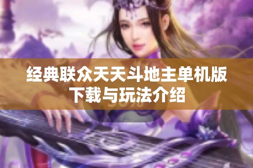 经典联众天天斗地主单机版下载与玩法介绍