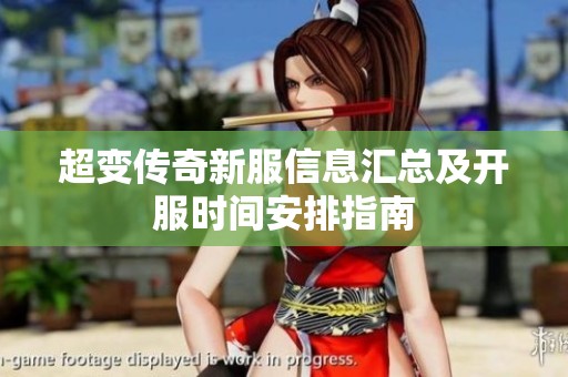 超变传奇新服信息汇总及开服时间安排指南