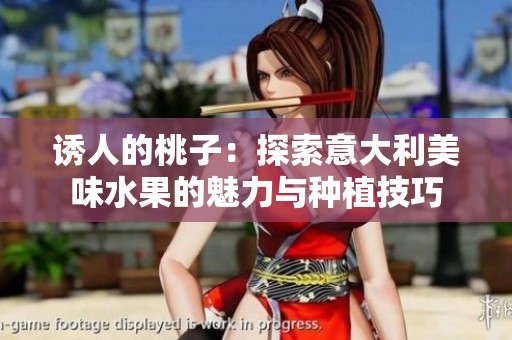 诱人的桃子：探索意大利美味水果的魅力与种植技巧