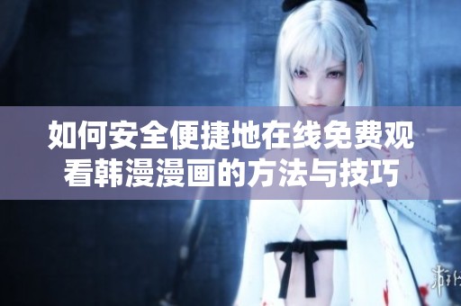 如何安全便捷地在线免费观看韩漫漫画的方法与技巧