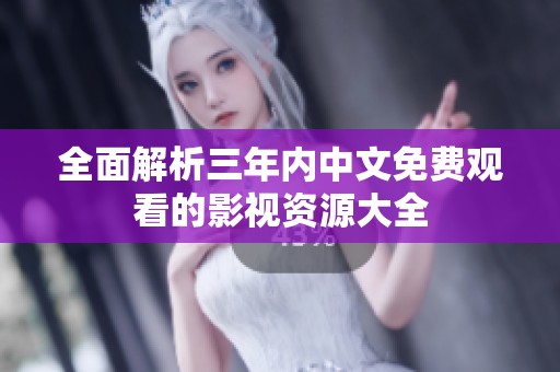 全面解析三年内中文免费观看的影视资源大全