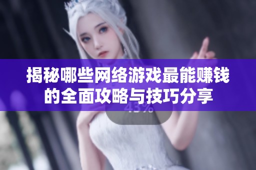 揭秘哪些网络游戏最能赚钱的全面攻略与技巧分享 揭秘哪些网络游戏最能赚钱的全面攻略与技巧分享