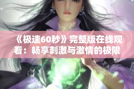 《极速60秒》完整版在线观看：畅享刺激与激情的极限体验