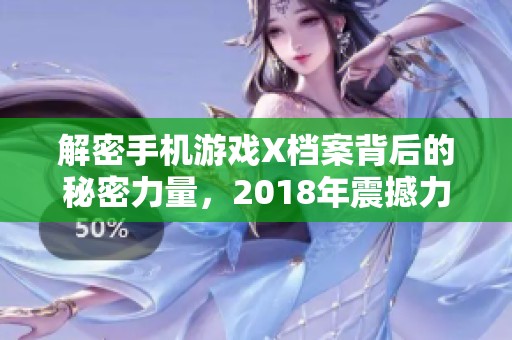 解密手机游戏X档案背后的秘密力量,2018年震撼力作正式推出 解密手机游戏X档案背后的秘密力量,2018年震撼力作正式推出